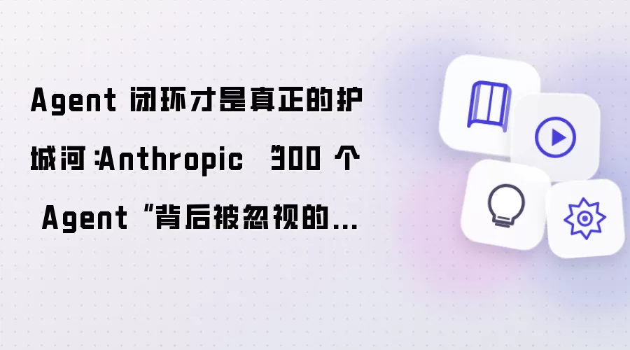 Agent 闭环才是真正的护城河：Anthropic 300 个 Agent 背后被忽视的秘密
