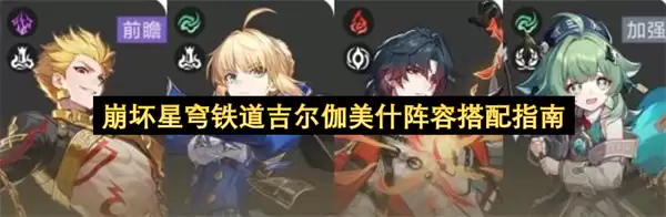 崩坏星穹铁道吉尔伽美什阵容搭配攻略