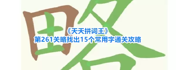 天天拼词王第261关略找出15个常用字通关攻略