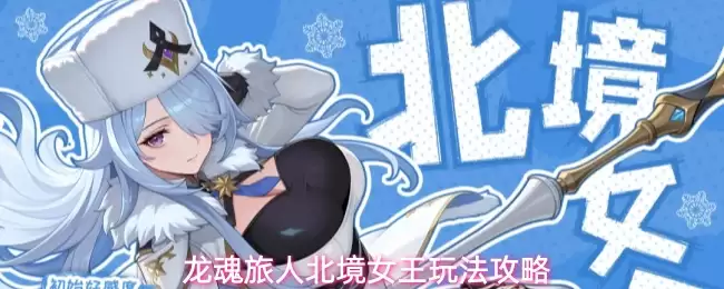 龙魂旅人北境女王攻略玩法
