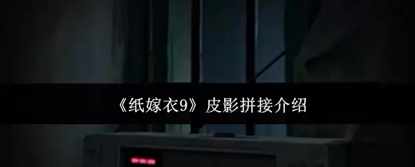 纸嫁衣9 皮影拼接介绍