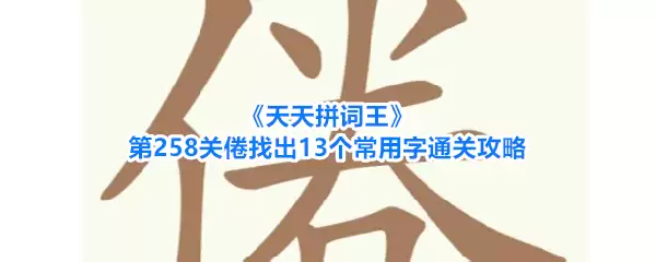 《天天拼词王》第258关倦找出13个常用字通关攻略