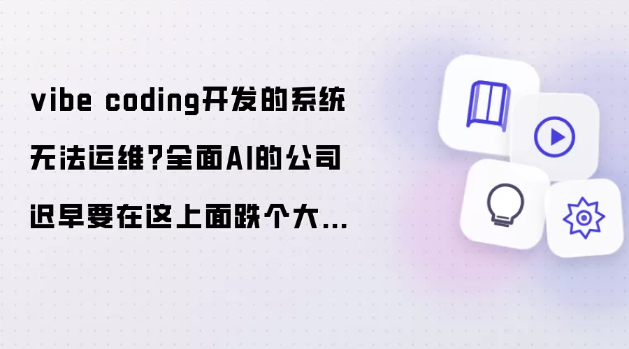 vibe coding开发的系统无法运维 全面AI的公司迟早要在这上面跌个大跟头