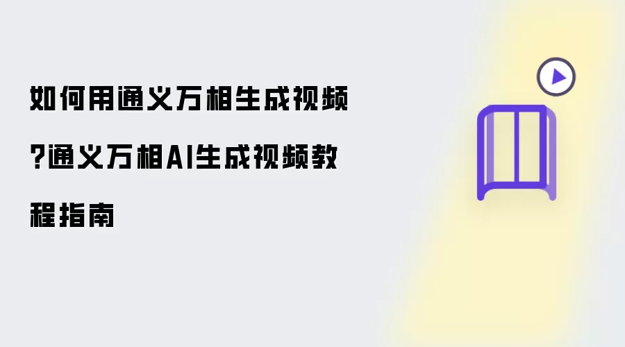 如何用通义万相生成视频：通义万相AI生成视频教程指南