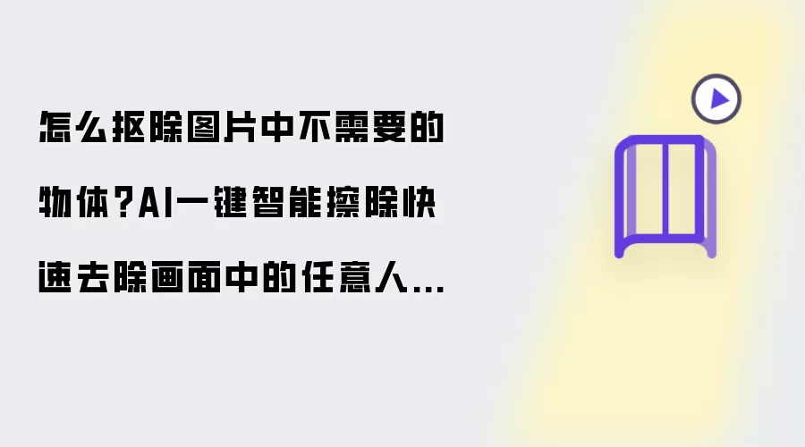 如何抠除图片中不需要的物体？AI一键智能擦除快速去除画面中的任意人/物体