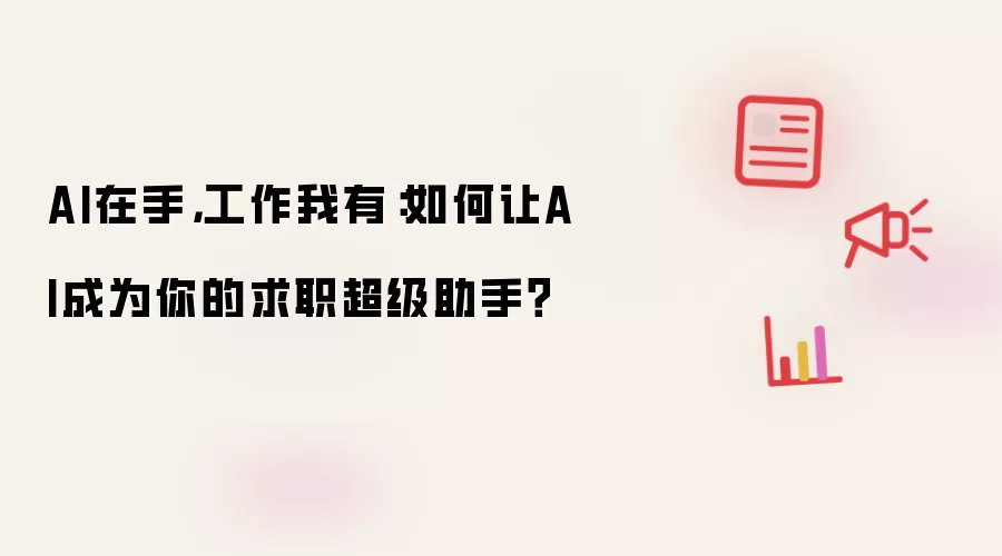 AI在手 工作我有：如何让AI成为你的求职超级助手？