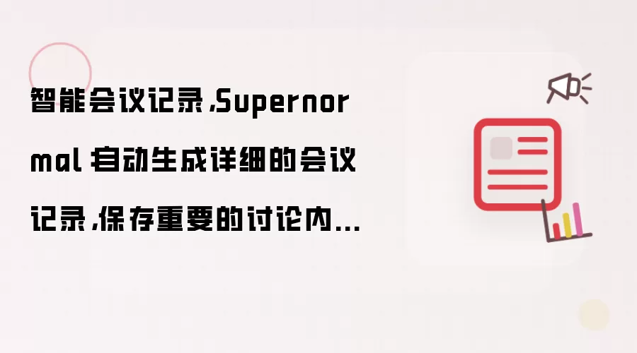 智能会议记录:Supernormal：自动生成详细的会议记录，保存重要的讨论内容，并生成可操作的任务清单