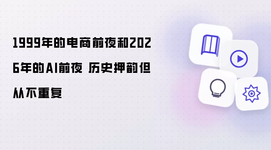 1999年电商前夜与2026年AI前夜 历史押韵但从不重复