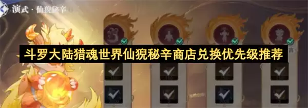 斗罗大陆猎魂世界仙猊秘辛商店兑换优先级推荐