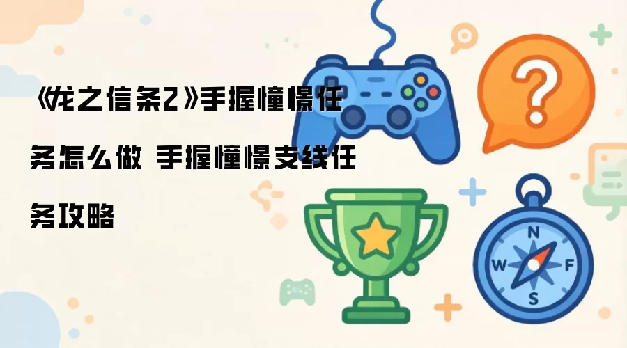 《龙之信条2》手握憧憬任务怎么做 手握憧憬支线任务攻略