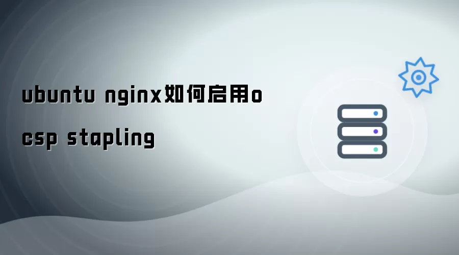 ubuntu nginx怎样启用ocsp stapling