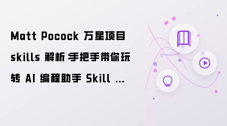 Matt Pocock 万星项目 skills 解析：手把手带你玩转 AI 编程助手 Skill 生态