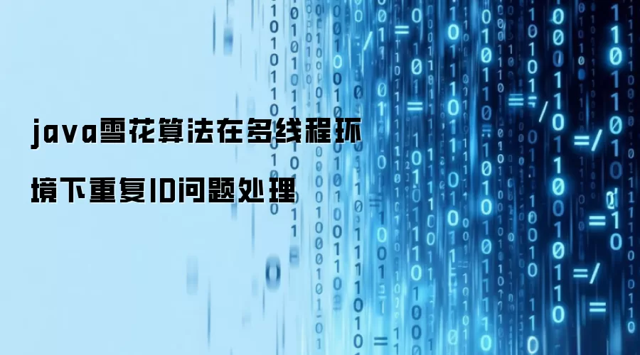 java雪花算法在多线程环境重复ID问题处理