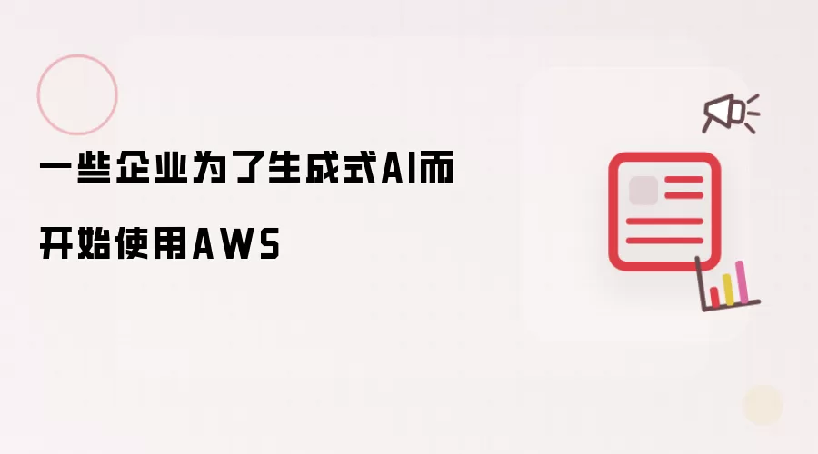 部分企业为了生成式AI而开始使用AWS