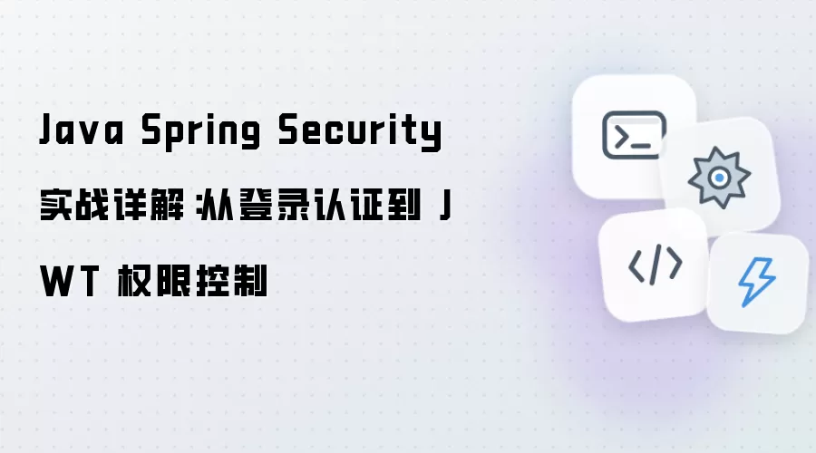 Java Spring Security 实战详解：从登录认证到 JWT 权限控制全流程