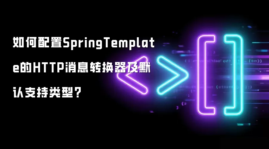如何配置SpringTemplate的HTTP消息转换器及其默认支持类型？
