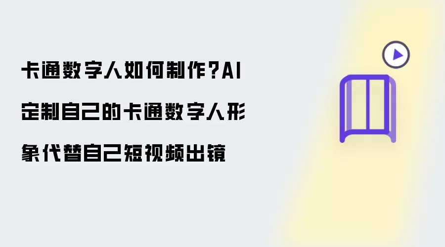 卡通数字人如何打造？AI定制自己的卡通数字人形象替代自己短视频出镜