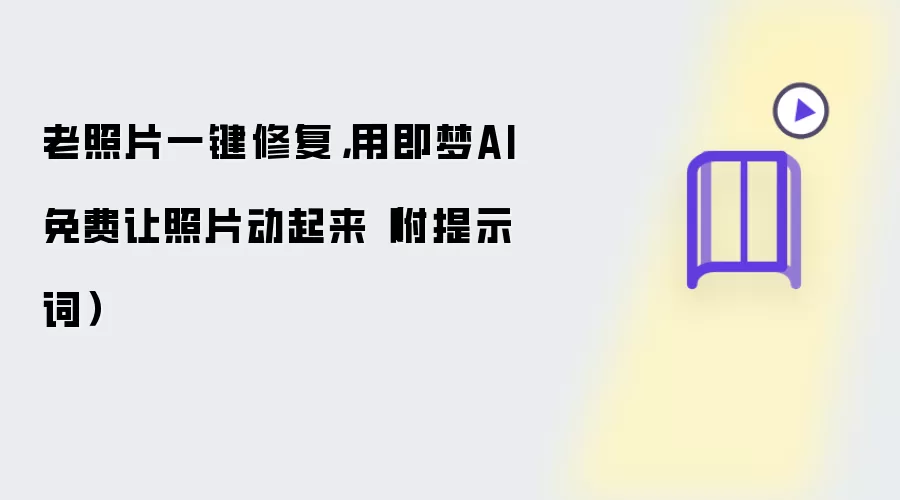 老照片一键修复:用即梦AI免费让照片动起来（附提示词）