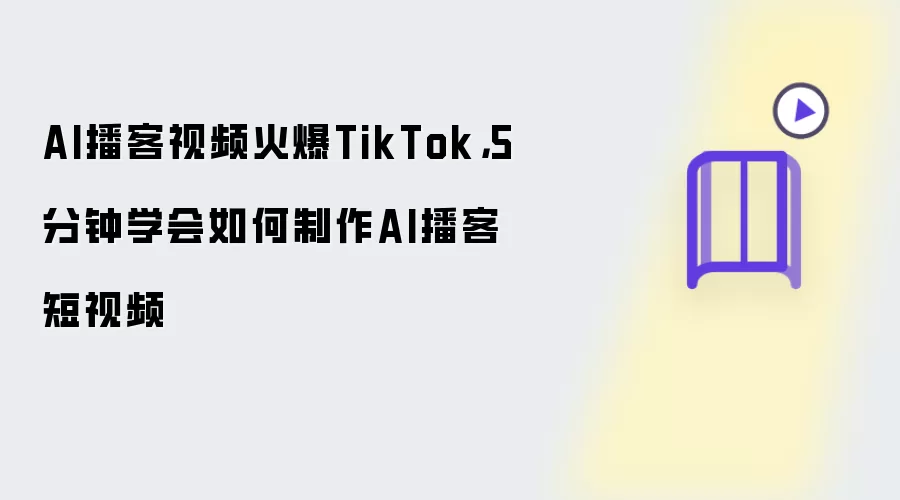 AI播客视频火爆TikTok：5分钟学会如何制作AI播客短视频