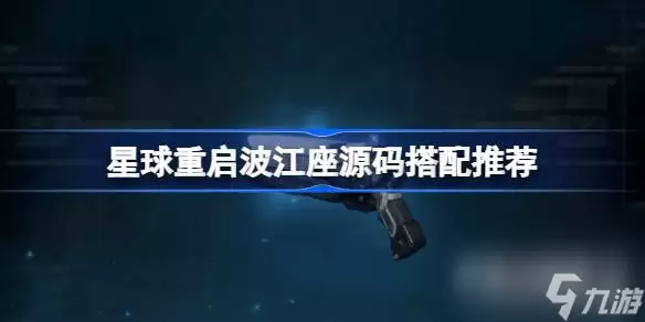 《星球重启》波江座源码搭配推荐指南