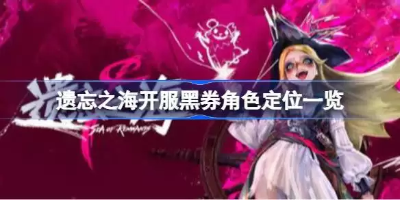 遗忘之海开服黑券角色定位详解