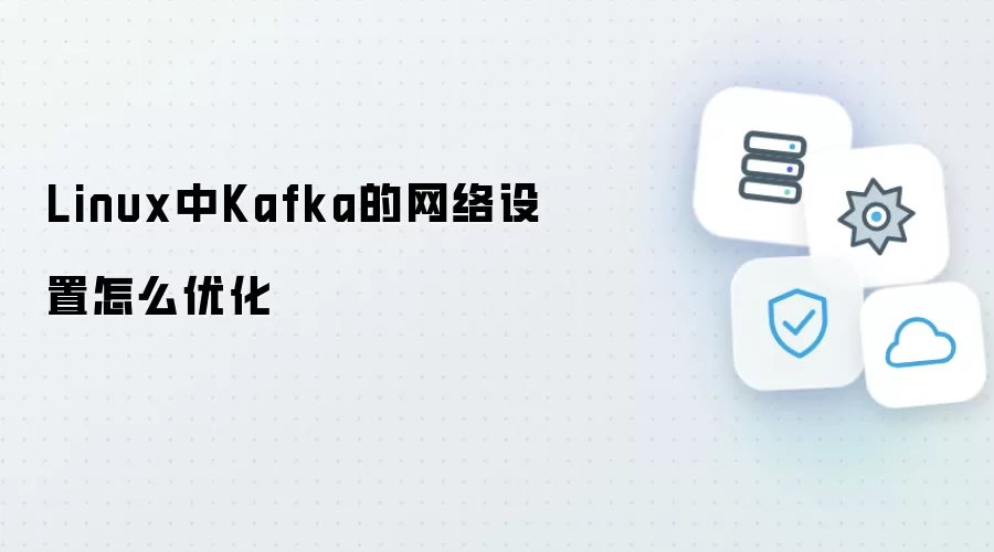Linux中Kafka的网络设置怎样优化