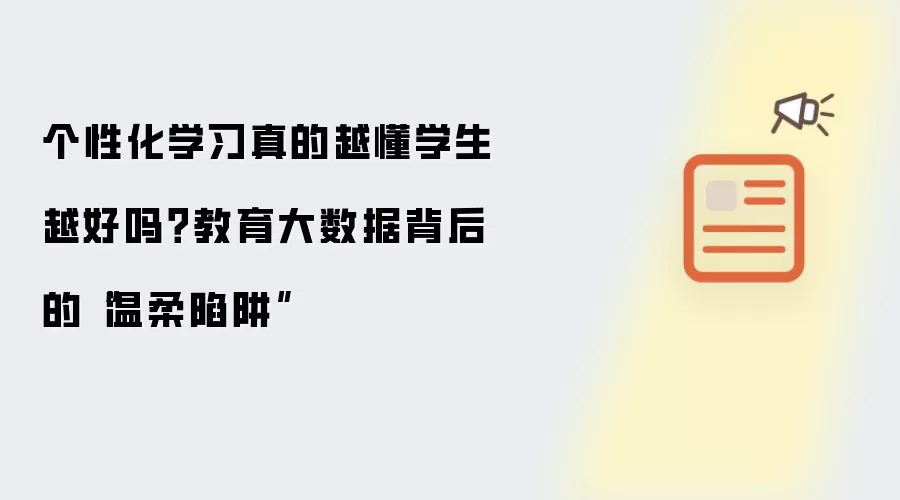 个性化学习真的越懂学生越好吗？教育大数据背后的温柔陷阱