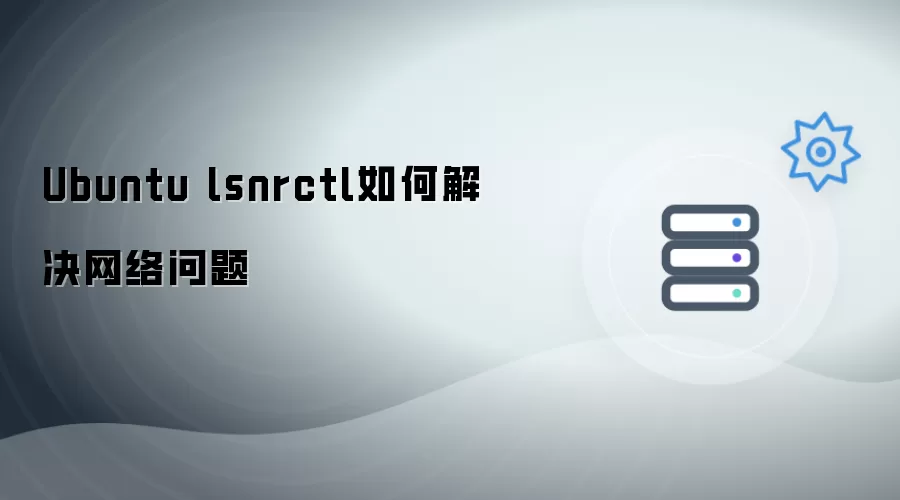 Ubuntu lsnrctl怎样解决网络问题