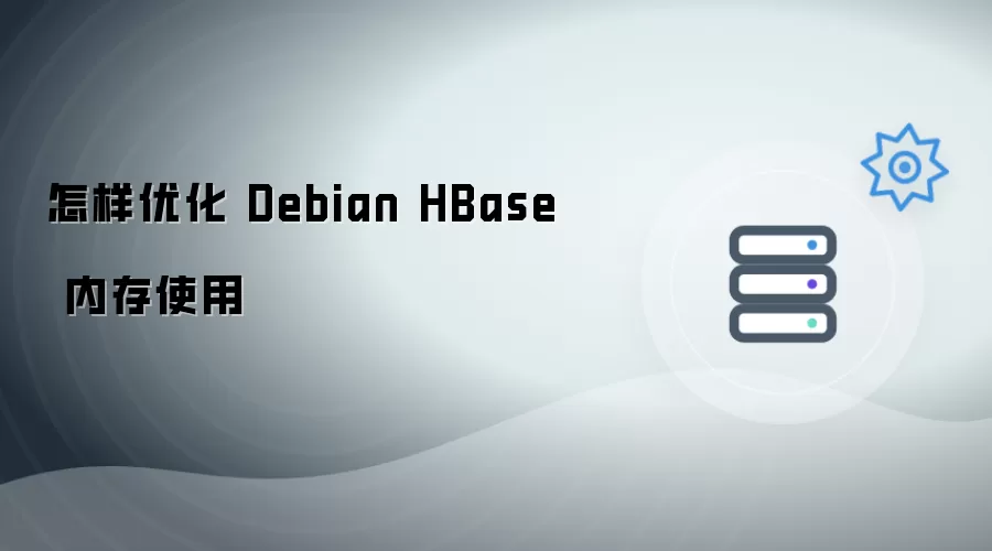 如何优化 Debian HBase 内存使用