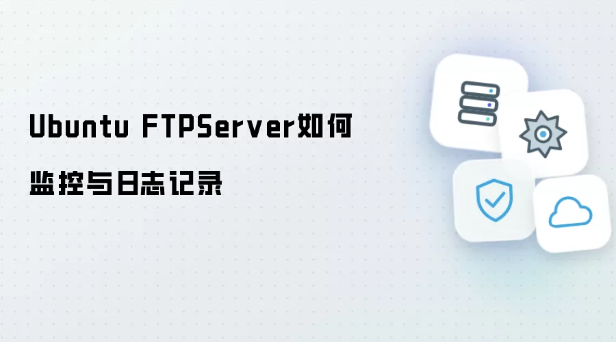 Ubuntu FTPServer监控与日志记录方法