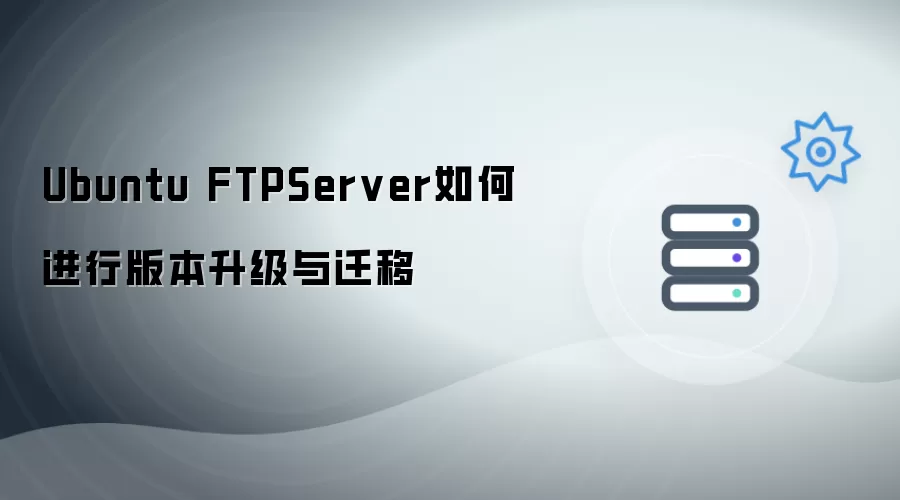 Ubuntu FTPServer怎样进行版本升级与迁移