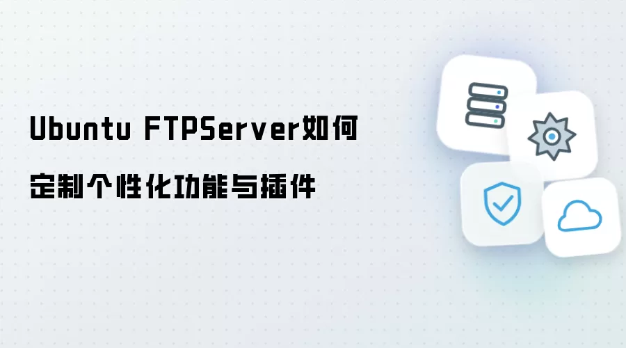 Ubuntu FTPServer如何定制个性化功能及插件