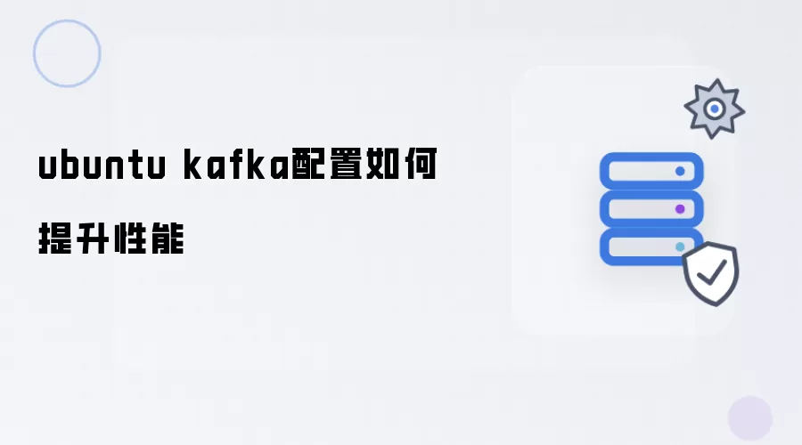 ubuntu kafka配置如何提高性能