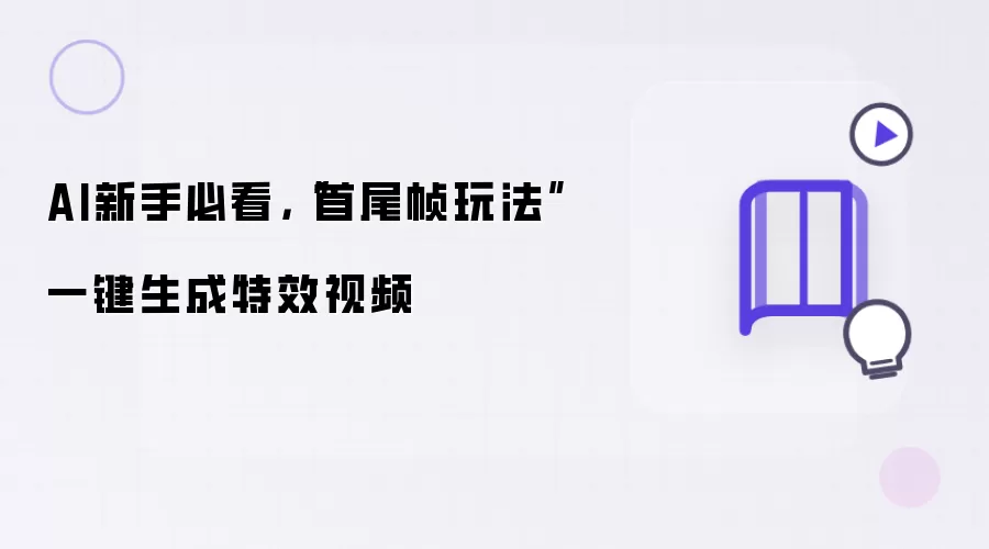 AI新手必看：首尾帧玩法一键生成特效视频