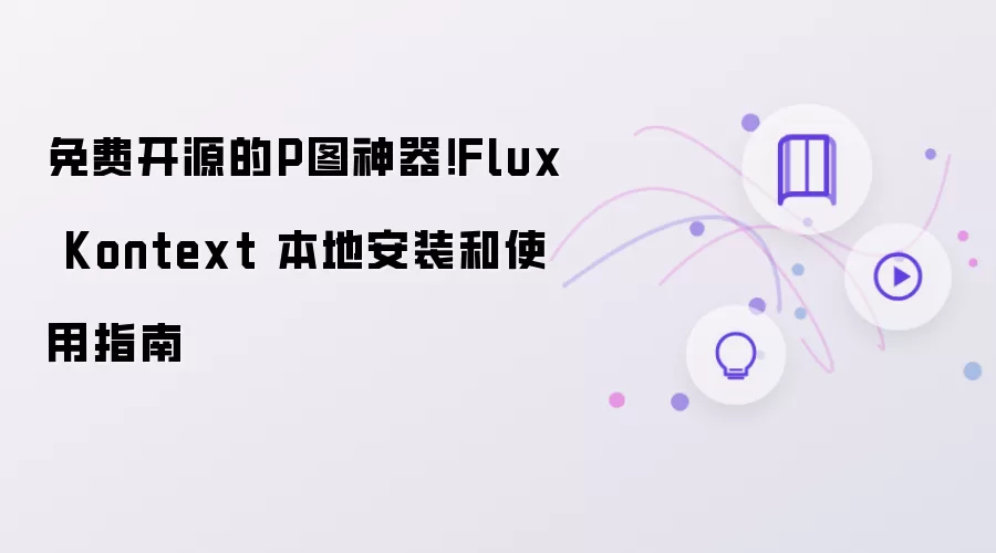 免费开源的P图神器 Flux Kontext 本地安装和使用指南