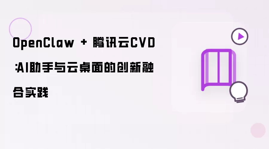 OpenClaw + 腾讯云CVD：AI助手与云桌面的融合创新实践