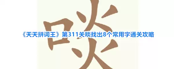 《天天拼词王》第311关啖找出8个常用字通关攻略