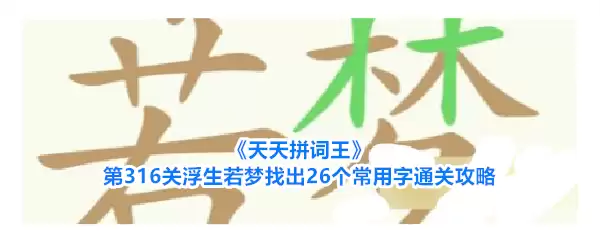 天天拼词王第316关浮生若梦找出26个常用字通关攻略