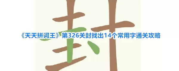 《天天拼词王》第326关封 找出14个常用字过关攻略