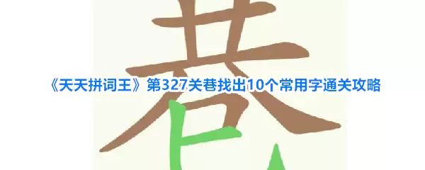 天天拼词王第327关巷找出10个常用字通关攻略