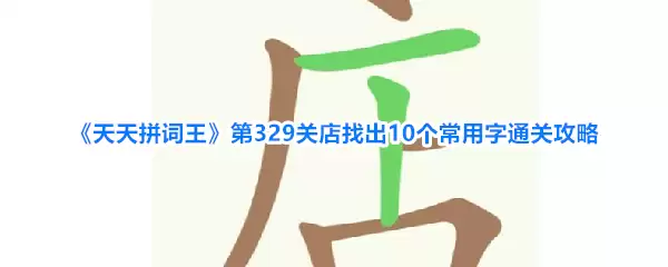 天天拼词王第329关店找出10个常用字通关攻略