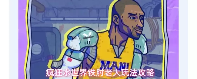 疯狂水世界铁肘老大玩法指南