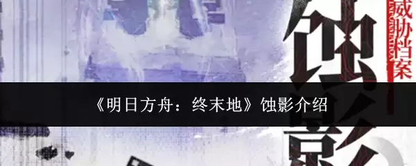 明日方舟：终末地蚀影介绍