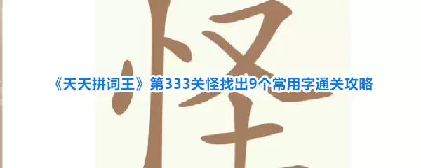 天天拼词王第333关怪找出9个常用字通关攻略
