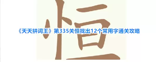 天天拼词王第335关恒找出12个常用字通关攻略