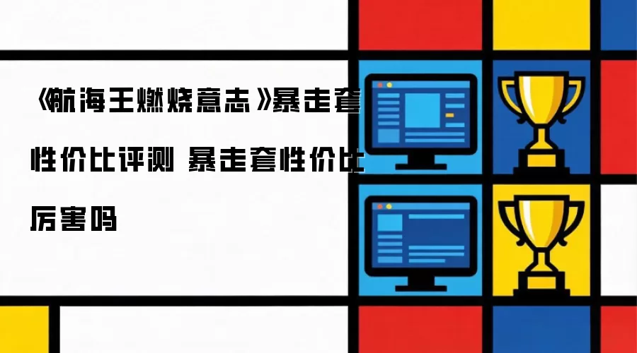 航海王燃烧意志暴走套性价比评测 暴走套性价比厉害吗
