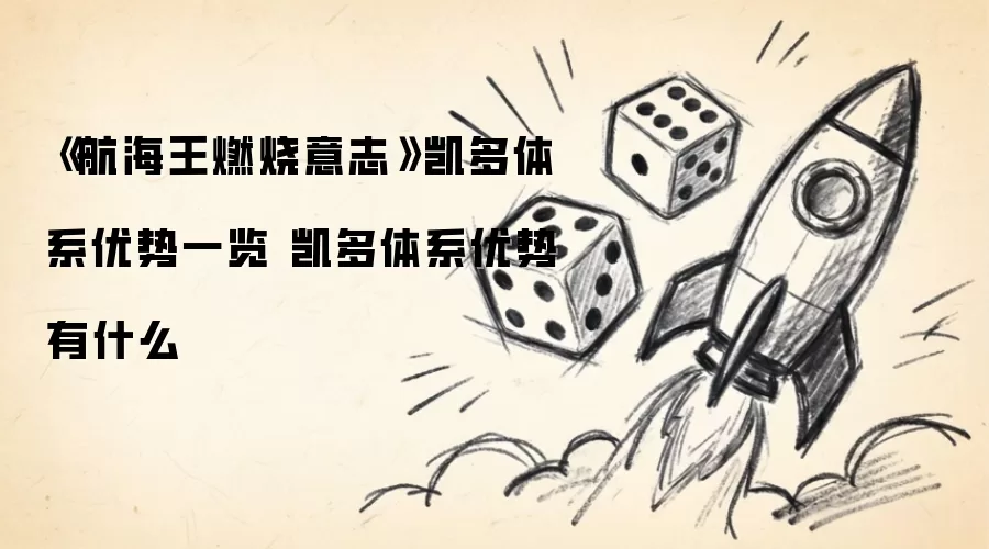 《航海王燃烧意志》凯多体系优势纵览 凯多体系优势有什么