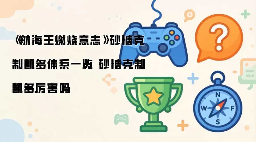 《航海王燃烧意志》砂糖克制凯多体系解析 砂糖克制凯多厉害吗