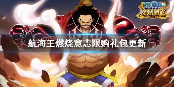 航海王燃烧意志 限购礼包更新内容介绍 限购礼包更新