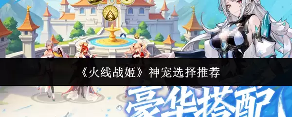 《火线战姬》神宠推荐选择